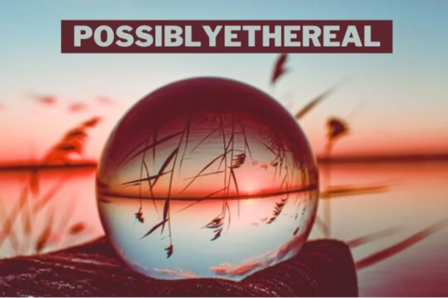 What Is The Meaning Of Term “PossiblyEthereal”?